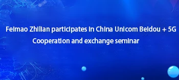 Feimao Zhilian osallistui Sisä-Mongolian Unicom Beidou + 5G Cooperation and E...